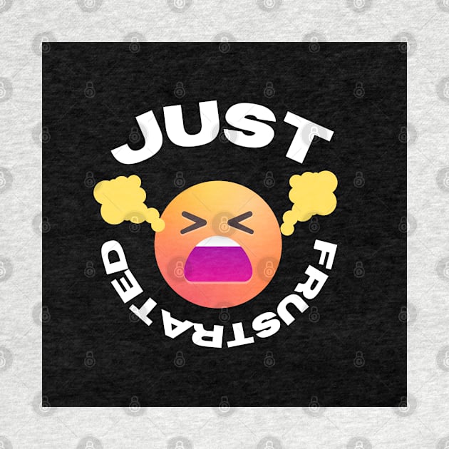 Just Frustrated T-Shirt by Inspirational Doses